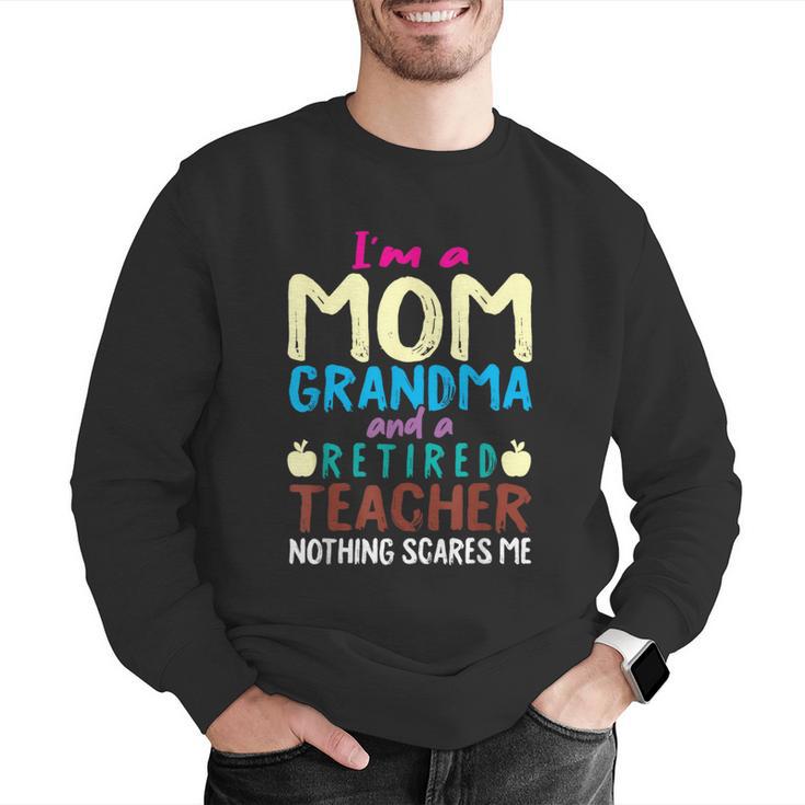 I'm Mom Grandma And A Retired Teacher Nothing Scares Me Men Women Men Graphic Sweatshirt, funny gift I'm Mom Grandma And A Retired Teacher Nothing Scares Me Men Women Men Graphic Sweatshirt, funny gift