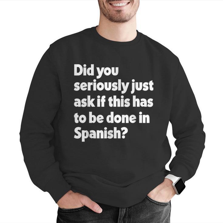 Did You Just Ask If This Has To Be Done In Spanish Teacher Men Graphic Sweatshirt, funny gift Did You Just Ask If This Has To Be Done In Spanish Teacher Men Graphic Sweatshirt, funny gift