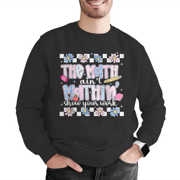 The Math Aint Mathin Meme Show Your Work Floral Math Teacher Men Graphic Sweatshirt, funny gift The Math Aint Mathin Meme Show Your Work Floral Math Teacher Men Graphic Sweatshirt, funny gift