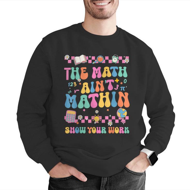 The Math Ain't Mathin Show Your Work Math Teacher Crew Men Graphic Sweatshirt, funny gift The Math Ain't Mathin Show Your Work Math Teacher Crew Men Graphic Sweatshirt, funny gift