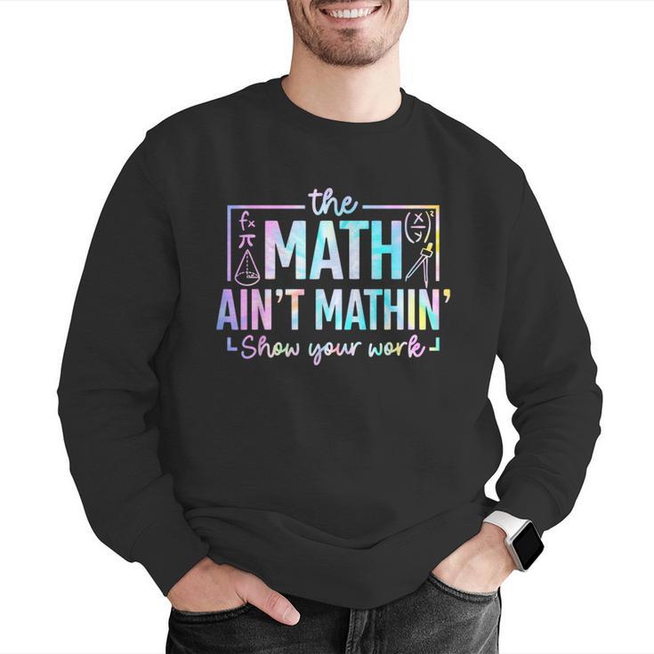 The Math Ain't Mathin Math Teacher Men Graphic Sweatshirt, funny gift The Math Ain't Mathin Math Teacher Men Graphic Sweatshirt, funny gift