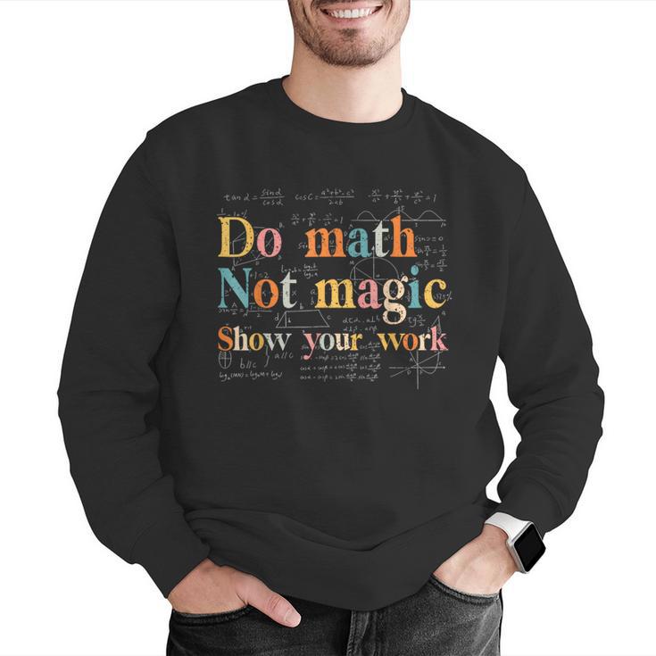 Do Math Not Magic Show Your Work Maths Teacher Student Men Graphic Sweatshirt, funny gift Do Math Not Magic Show Your Work Maths Teacher Student Men Graphic Sweatshirt, funny gift