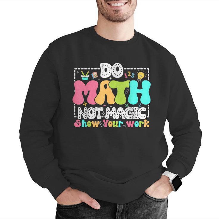 Do Math Not Magic Show Your Work Math Teacher Men Graphic Sweatshirt, funny gift
