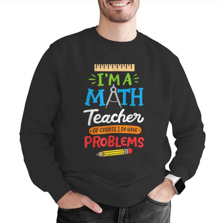 Math Teacher I Am A Math Teacher Of Course I Have Problems Men Graphic Sweatshirt, funny gift Math Teacher I Am A Math Teacher Of Course I Have Problems Men Graphic Sweatshirt, funny gift