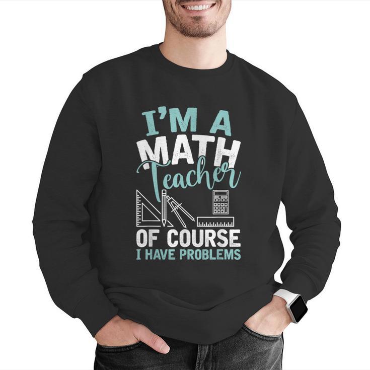 Im A Math Teacher Of Course I Have Problems Teacher Men Graphic Sweatshirt, funny gift Im A Math Teacher Of Course I Have Problems Teacher Men Graphic Sweatshirt, funny gift