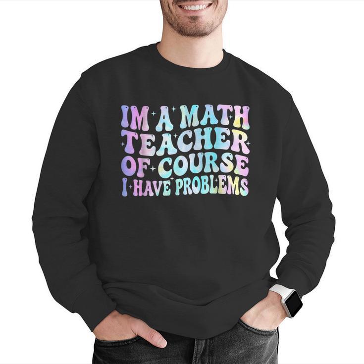 Math Teacher Im a Math Teacher Of Course I Have Problems Men Graphic Sweatshirt, funny gift Math Teacher Im a Math Teacher Of Course I Have Problems Men Graphic Sweatshirt, funny gift