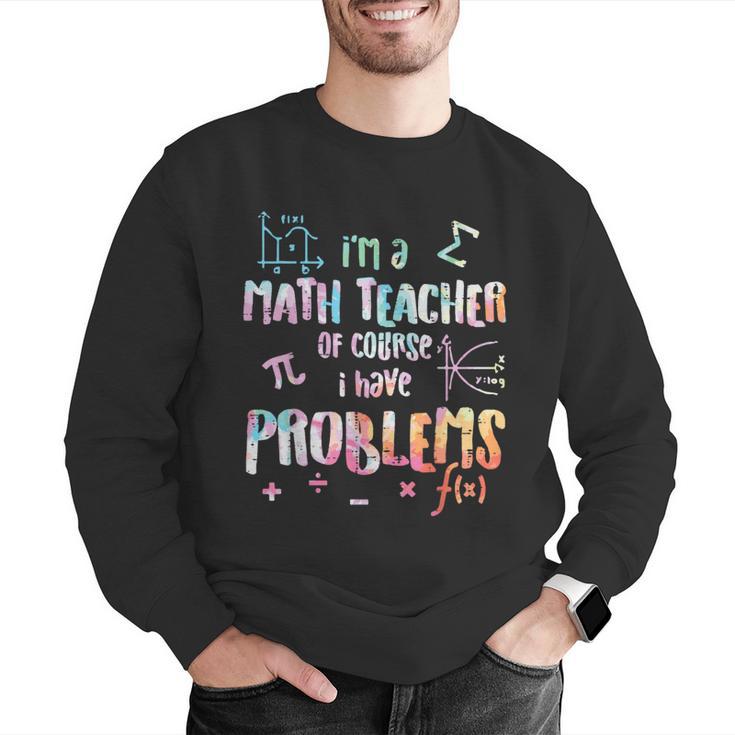 Im A Math Teacher Of Course I Have Problems Men Women Men Graphic Sweatshirt, funny gift Im A Math Teacher Of Course I Have Problems Men Women Men Graphic Sweatshirt, funny gift