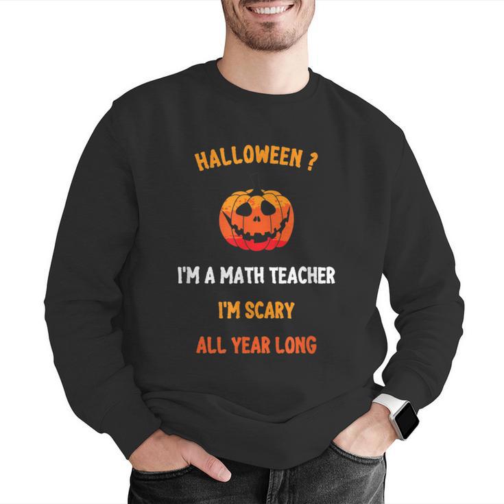 Math Teacher Halloween Quote I'm Scary All Year Long Men Women Men Graphic Sweatshirt, funny gift