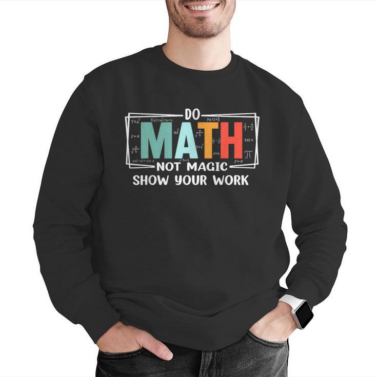 Math Teacher Do Math Not Magic Show Your Work Men Graphic Sweatshirt, funny gift Math Teacher Do Math Not Magic Show Your Work Men Graphic Sweatshirt, funny gift