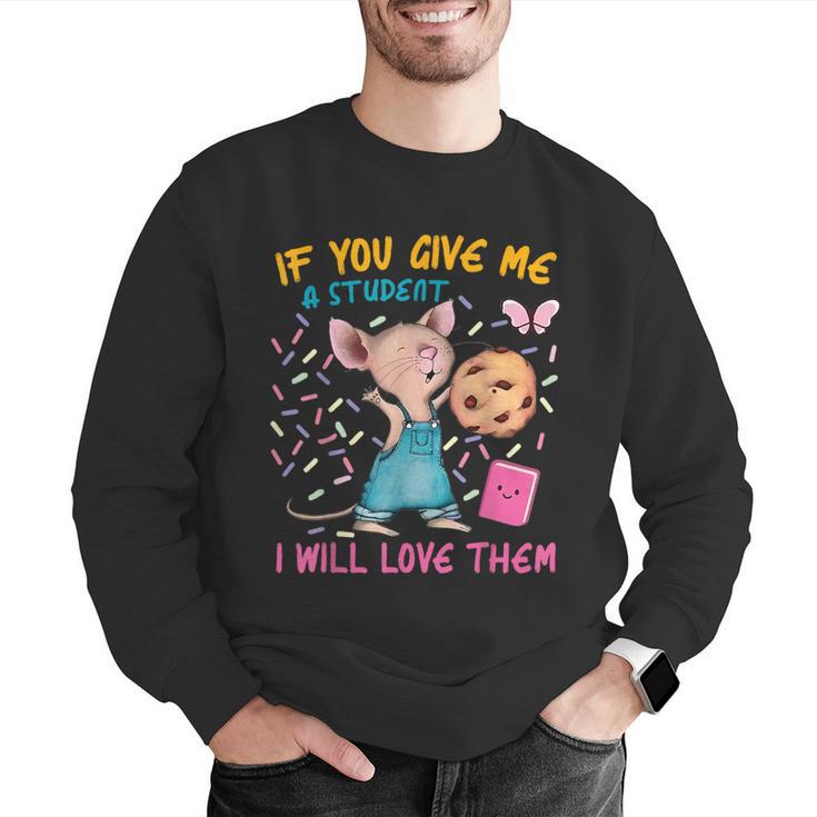 Mouse Teacher If You Give Me A Student I Will Love Them Men Graphic Sweatshirt, funny gift Mouse Teacher If You Give Me A Student I Will Love Them Men Graphic Sweatshirt, funny gift