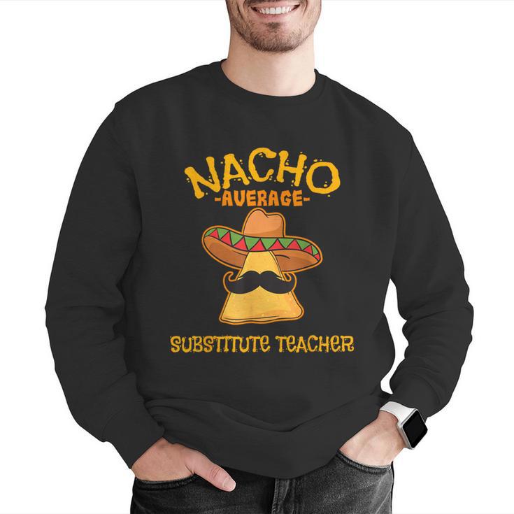 Nacho Average Substitute Teacher Mexican Cinco De Mayo Men Women Men Graphic Sweatshirt, funny gift