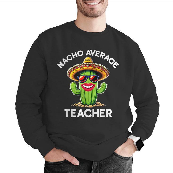 Nacho Average Teacher Sarcastic Women Teaching Men Graphic Sweatshirt, funny gift