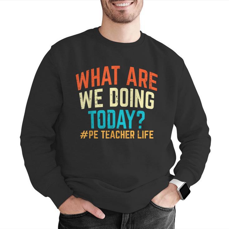 PE Teacher Life What Are We Doing Today Men Women Men Graphic Sweatshirt, Pe Teacher Sweatshirts, funny gift PE Teacher Life What Are We Doing Today Men Women Men Graphic Sweatshirt, Pe Teacher Sweatshirts, funny gift