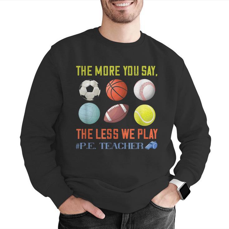 PE Teacher The More You Say Physical Education Teacher Men Graphic Sweatshirt, Pe Teacher Sweatshirts, funny gift PE Teacher The More You Say Physical Education Teacher Men Graphic Sweatshirt, Pe Teacher Sweatshirts, funny gift