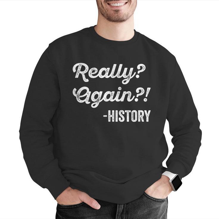 Really Again History History Teacher Saying T-Shirt Men Graphic Sweatshirt, History Teacher Sweatshirts, funny gift