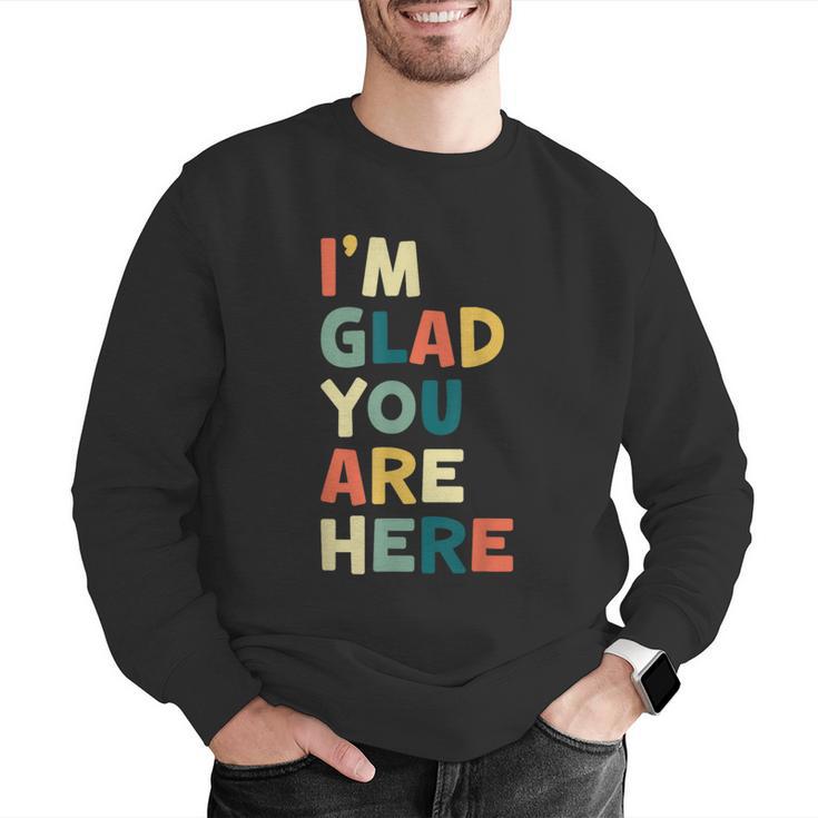 Retro I’m Glad You Are Here Women Men Teacher Men Graphic Sweatshirt, funny gift Retro I’m Glad You Are Here Women Men Teacher Men Graphic Sweatshirt, funny gift