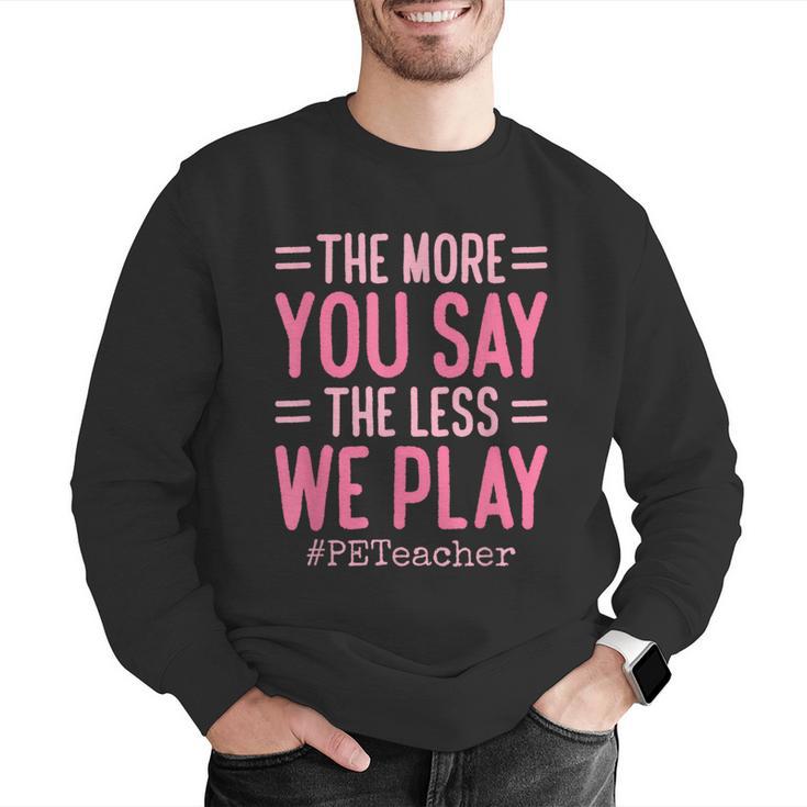 The More You Say The Less We Play PE Teacher Men Graphic Sweatshirt, Pe Teacher Sweatshirts, funny gift The More You Say The Less We Play PE Teacher Men Graphic Sweatshirt, Pe Teacher Sweatshirts, funny gift
