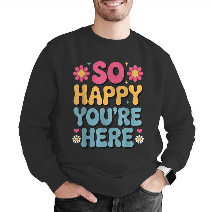 So Happy You’Re Here Groovy Retro Positivity Women Teacher Men Graphic Sweatshirt, Groovy Teacher Sweatshirts, funny gift So Happy You’Re Here Groovy Retro Positivity Women Teacher Men Graphic Sweatshirt, Groovy Teacher Sweatshirts, funny gift