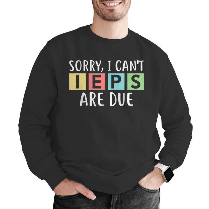 Special Education Teacher SPED Sorry I Can't IEPS Are Due Men Graphic Sweatshirt, funny gift Special Education Teacher SPED Sorry I Can't IEPS Are Due Men Graphic Sweatshirt, funny gift