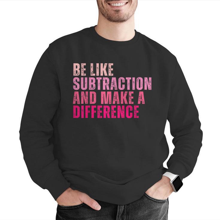 Be Like Subtraction And Make A Difference Math Teacher Men Graphic Sweatshirt, funny gift Be Like Subtraction And Make A Difference Math Teacher Men Graphic Sweatshirt, funny gift