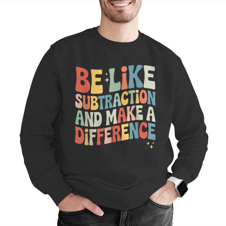 Be Like Subtraction And Make A Difference Math Teacher Women Men Graphic Sweatshirt, funny gift Be Like Subtraction And Make A Difference Math Teacher Women Men Graphic Sweatshirt, funny gift