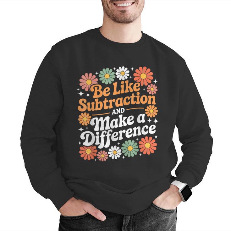 Be Like Subtraction Make A Difference Teacher Student Math Men Graphic Sweatshirt, funny gift