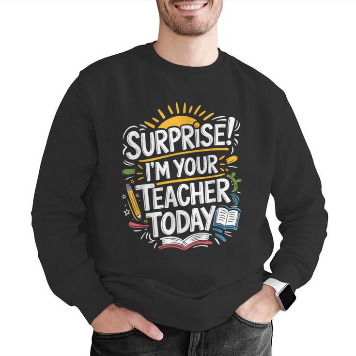 Surprise I'M Your Teacher Today Sub Substitute Teacher Men Graphic Sweatshirt, funny gift Surprise I'M Your Teacher Today Sub Substitute Teacher Men Graphic Sweatshirt, funny gift