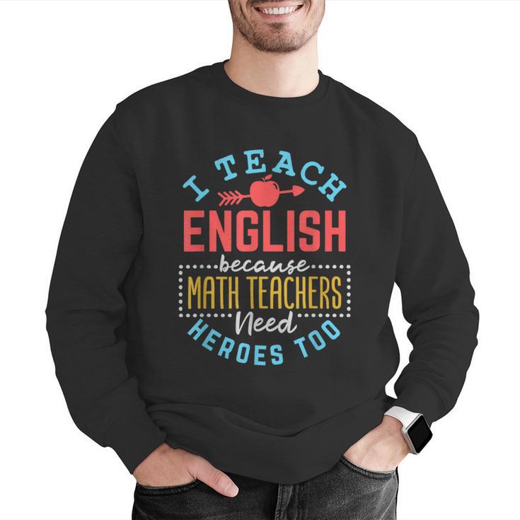 I Teach English Because Math Teachers Need Heroes Too Men Graphic Sweatshirt, English Teacher Sweatshirts, funny gift I Teach English Because Math Teachers Need Heroes Too Men Graphic Sweatshirt, English Teacher Sweatshirts, funny gift