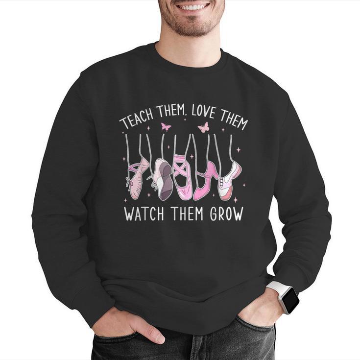 Teach Them Love Them Watch Them Grow Ballet Dance Teacher Men Graphic Sweatshirt, funny gift Teach Them Love Them Watch Them Grow Ballet Dance Teacher Men Graphic Sweatshirt, funny gift