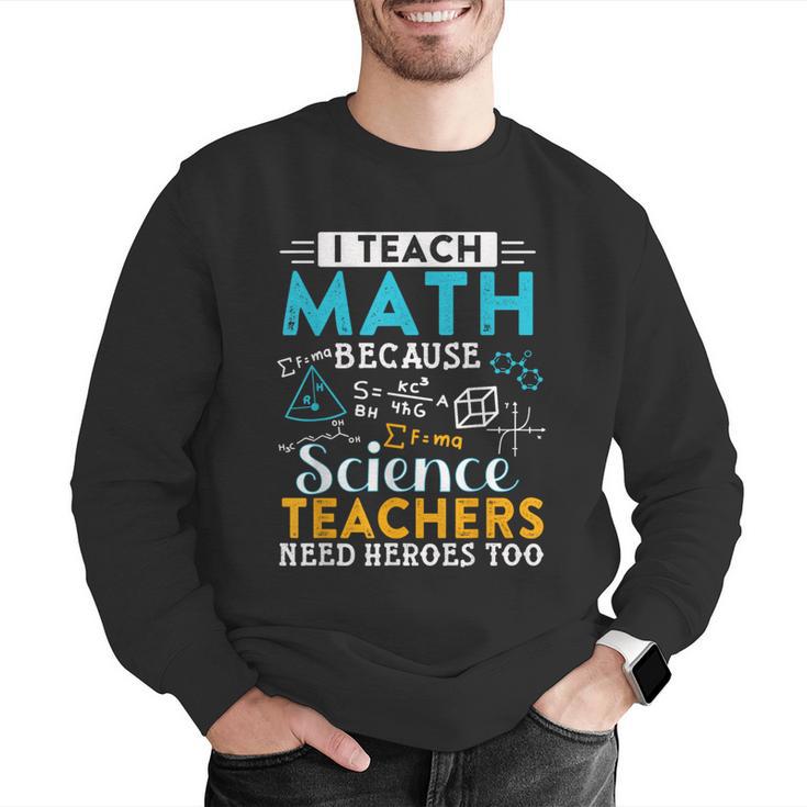 I Teach Math Because Science Teachers Need Heroes Too Men Graphic Sweatshirt, Science Teacher Sweatshirts, funny gift I Teach Math Because Science Teachers Need Heroes Too Men Graphic Sweatshirt, Science Teacher Sweatshirts, funny gift