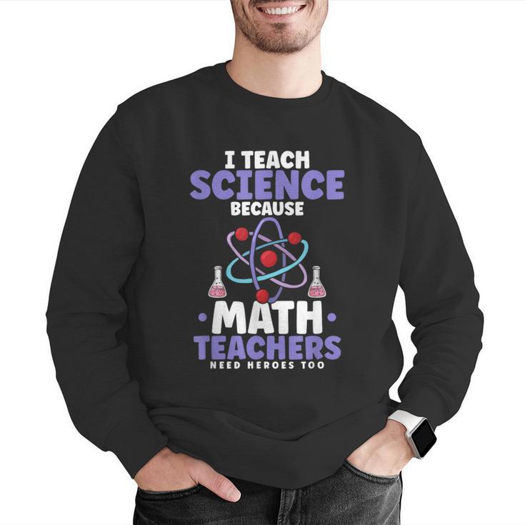 I Teach Science Because Math Teachers Need Heroes Too Men Graphic Sweatshirt, Science Teacher Sweatshirts, funny gift I Teach Science Because Math Teachers Need Heroes Too Men Graphic Sweatshirt, Science Teacher Sweatshirts, funny gift