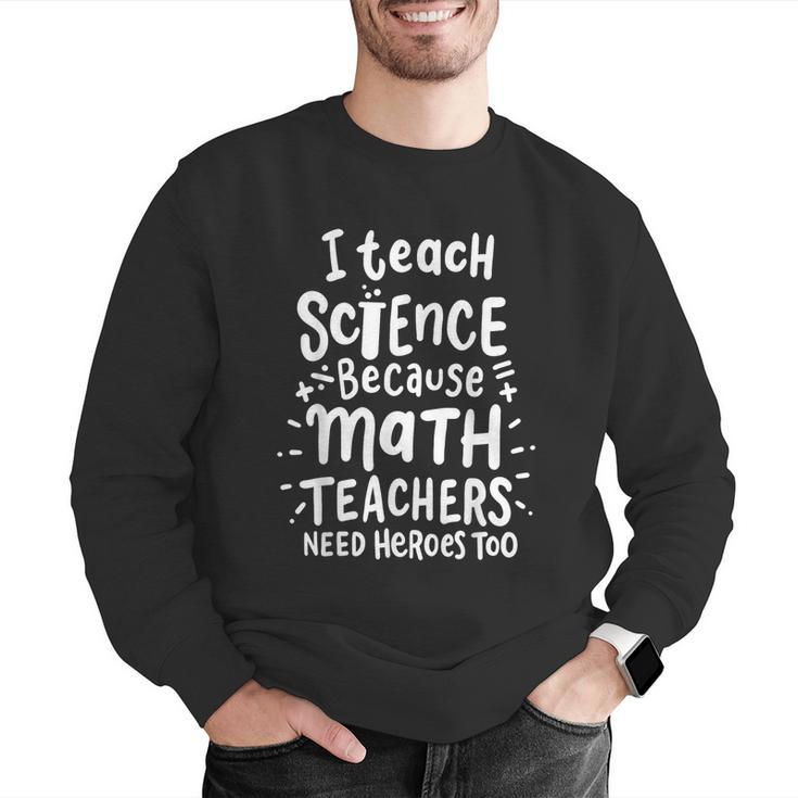 I Teach Science Because Math Teachers Need Heroes Too Men Graphic Sweatshirt, Science Teacher Sweatshirts, funny gift I Teach Science Because Math Teachers Need Heroes Too Men Graphic Sweatshirt, Science Teacher Sweatshirts, funny gift