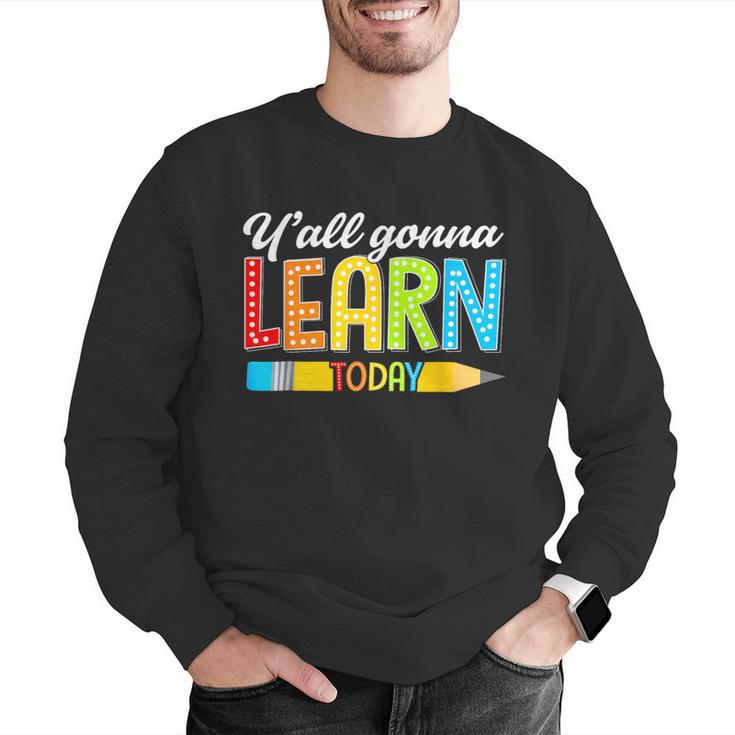 Teacher Y'All Gonna Learn Today First Day Of School Men Graphic Sweatshirt, funny gift Teacher Y'All Gonna Learn Today First Day Of School Men Graphic Sweatshirt, funny gift