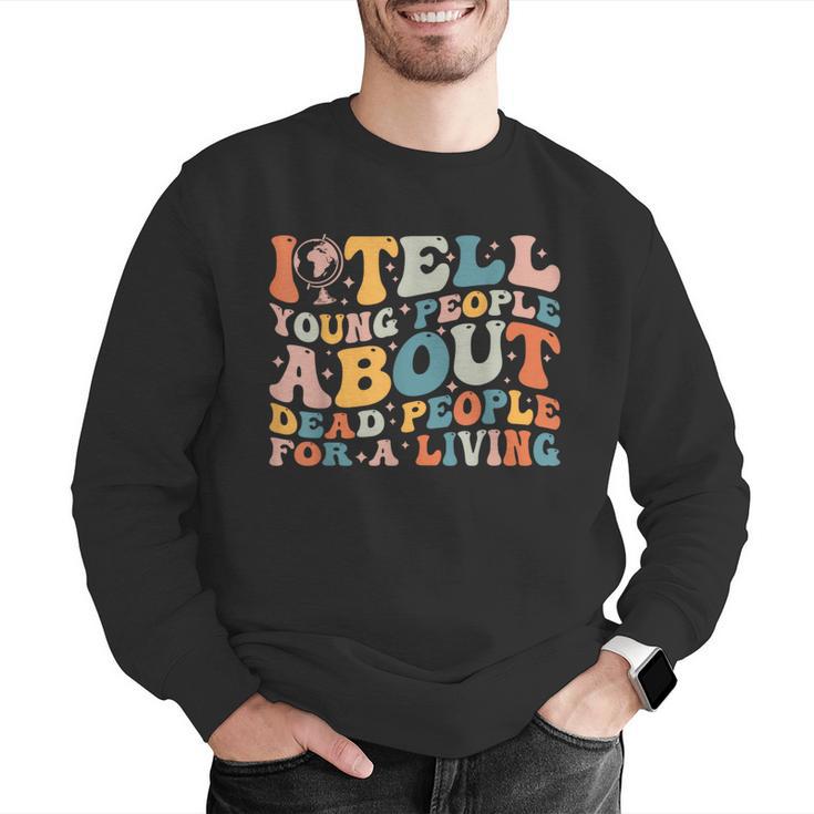I Tell Young People About Dead People Groovy History Teacher Men Graphic Sweatshirt, History Teacher Sweatshirts, Groovy Teacher Sweatshirts, funny gift I Tell Young People About Dead People Groovy History Teacher Men Graphic Sweatshirt, History Teacher Sweatshirts, Groovy Teacher Sweatshirts, funny gift
