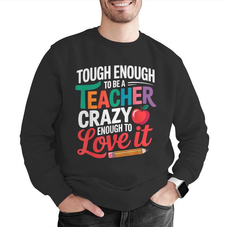 Tough Enough To Be A Teacher Crazy Enough To Love It Men Graphic Sweatshirt, funny gift Tough Enough To Be A Teacher Crazy Enough To Love It Men Graphic Sweatshirt, funny gift