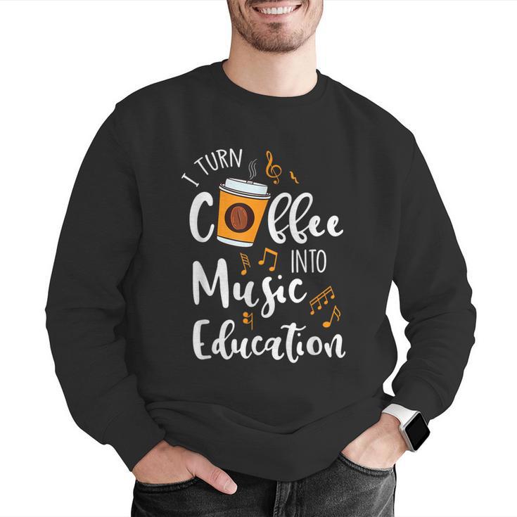 I Turn Coffee Into Music Education Music Teacher Men Graphic Sweatshirt, funny gift I Turn Coffee Into Music Education Music Teacher Men Graphic Sweatshirt, funny gift