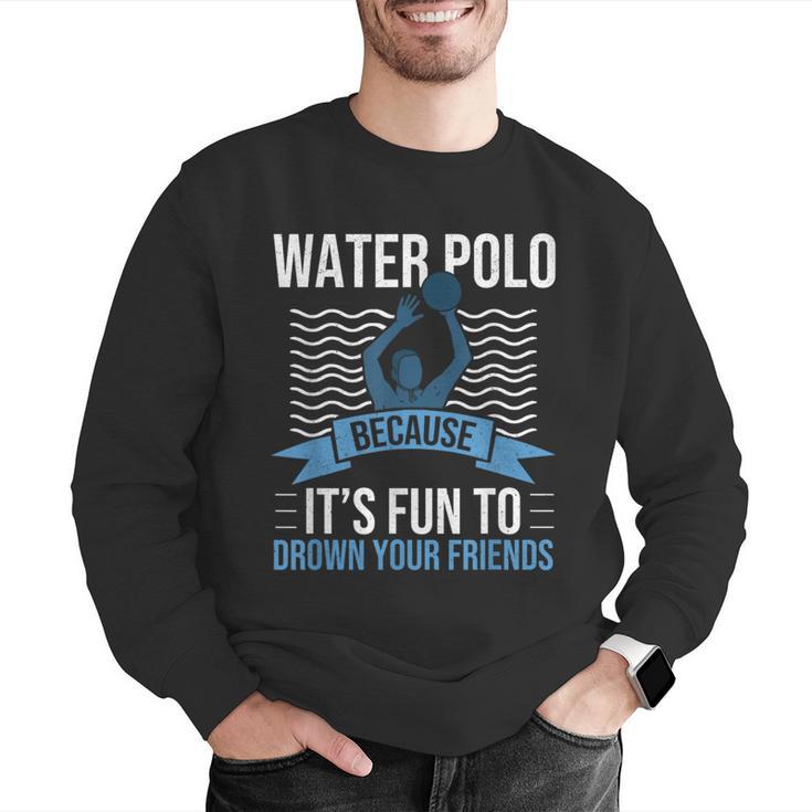 Water Polo Because It's Fun To Drown Your Friends Waterpolo Men Graphic Sweatshirt, funny gift