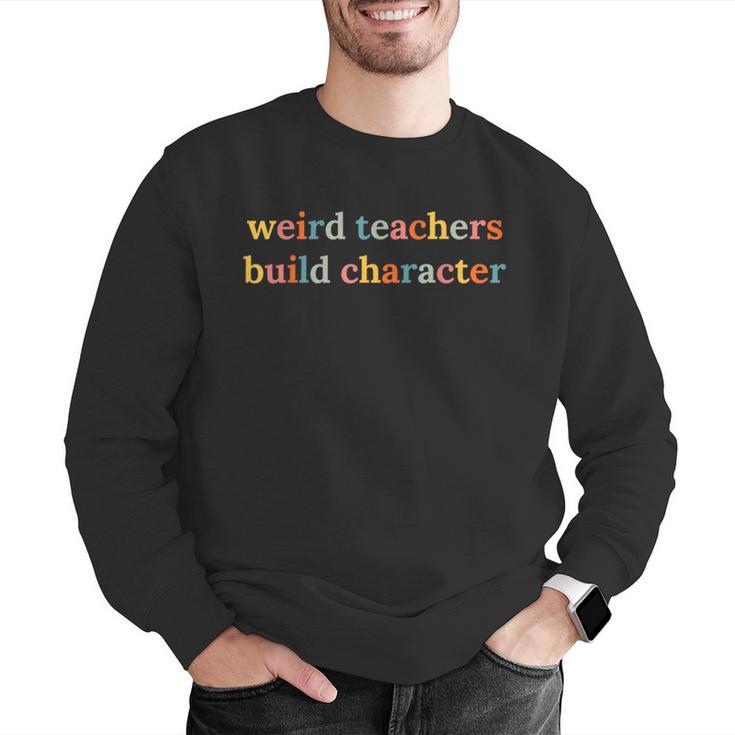 Weird Teachers Build Character Teacher Back To School Men Graphic Sweatshirt, funny gift