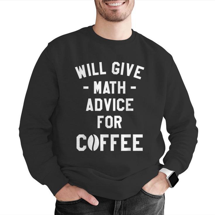 Will Give Math Advice For Coffee Mathematics Teacher Men Graphic Sweatshirt, funny gift Will Give Math Advice For Coffee Mathematics Teacher Men Graphic Sweatshirt, funny gift
