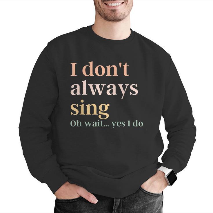 Women I Don't Always Sing Oh Wait Yes I Do Music Teacher Men Graphic Sweatshirt, funny gift