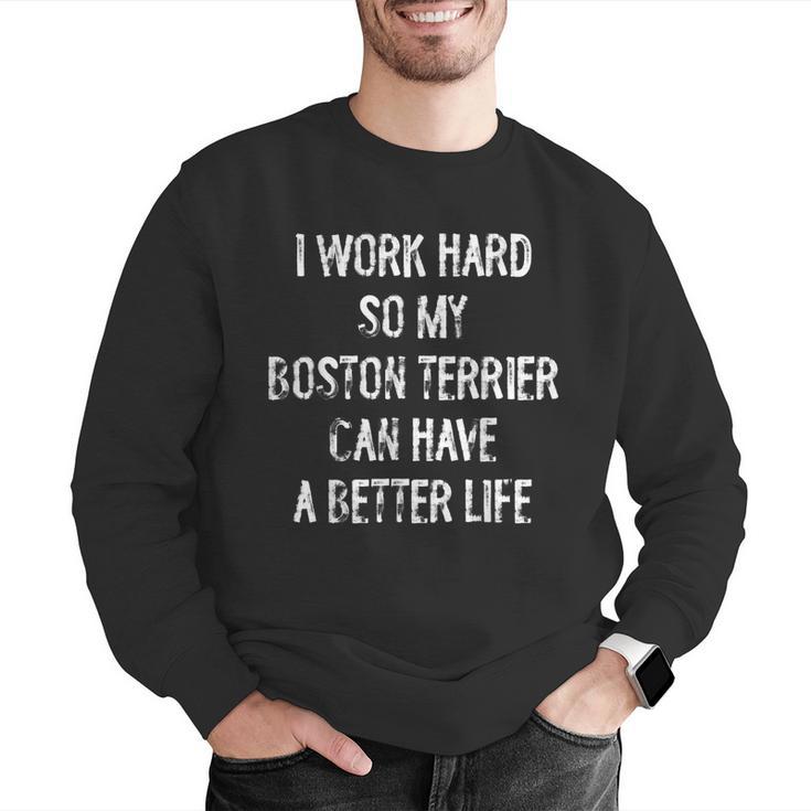 I Work Hard So My Boston Terrier Can Have A Better Life Men Graphic Sweatshirt, funny gift