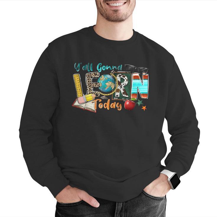 Y'All Gonna LEARN Today Back To School Teacher Appreciation Men Graphic Sweatshirt, funny gift Y'All Gonna LEARN Today Back To School Teacher Appreciation Men Graphic Sweatshirt, funny gift