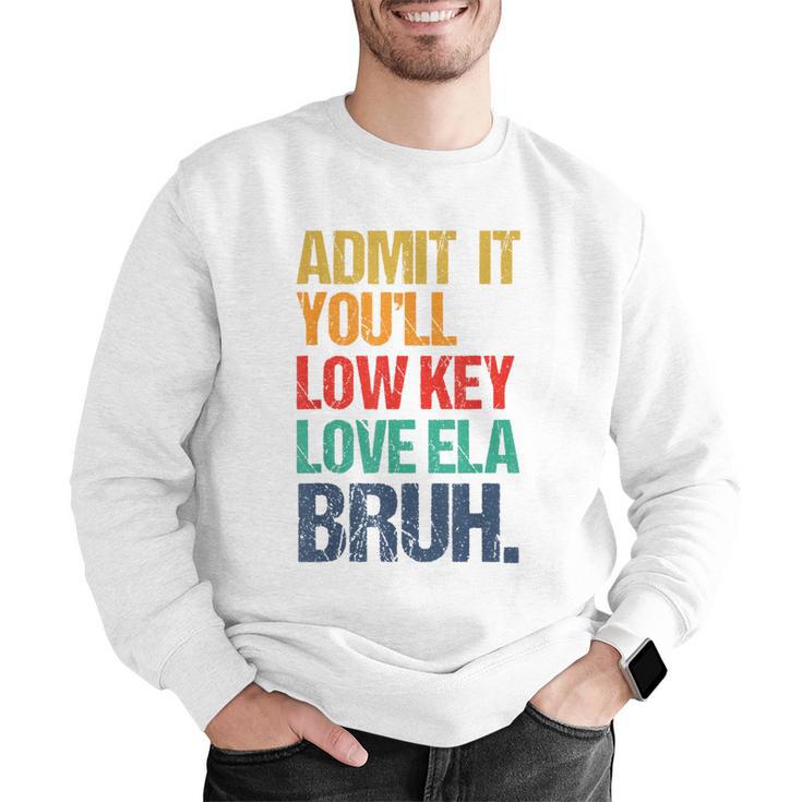 Admit It You Low Key Love ELA Bruh First Day School Teacher Men Graphic Sweatshirt, funny gift