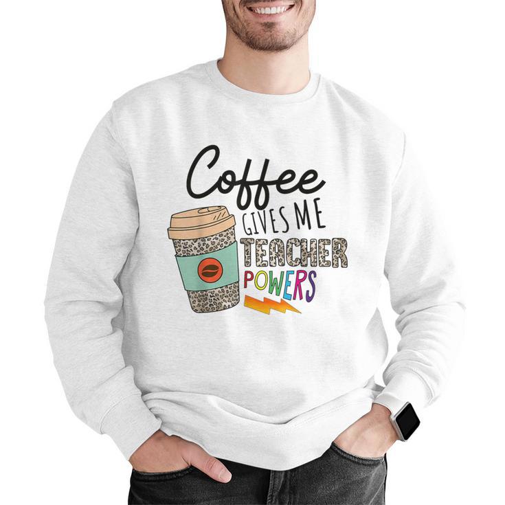 Coffee Gives Me Teacher Power Teacher Elementary Women Men Graphic Sweatshirt, funny gift