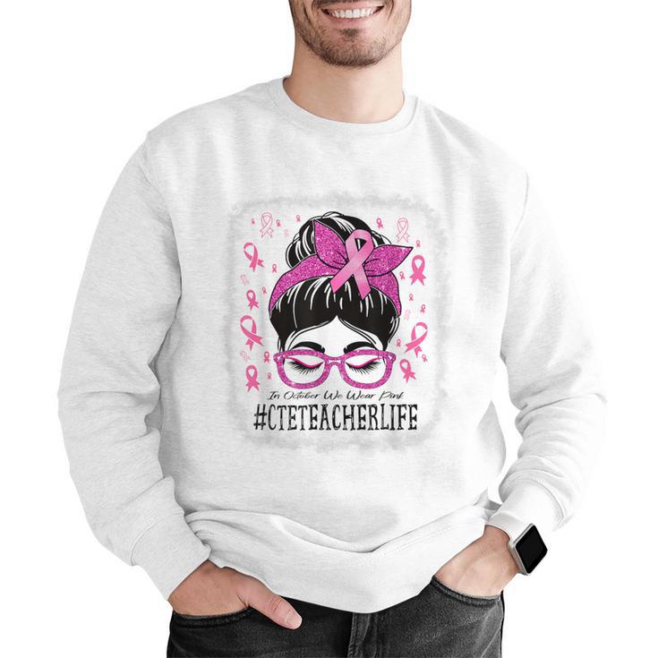 CTE Teacher In October We Wear Pink Breast Cancer Awareness Men Graphic Sweatshirt, funny gift