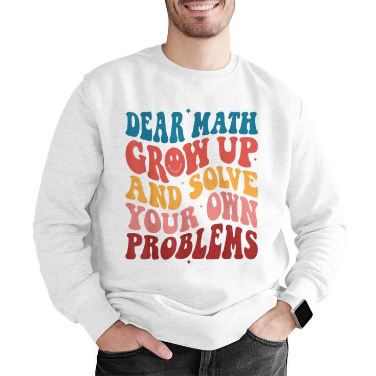 Dear Math Grow Up And Solve Your Own Problems Teens Teacher Men Graphic Sweatshirt, funny gift Dear Math Grow Up And Solve Your Own Problems Teens Teacher Men Graphic Sweatshirt, funny gift