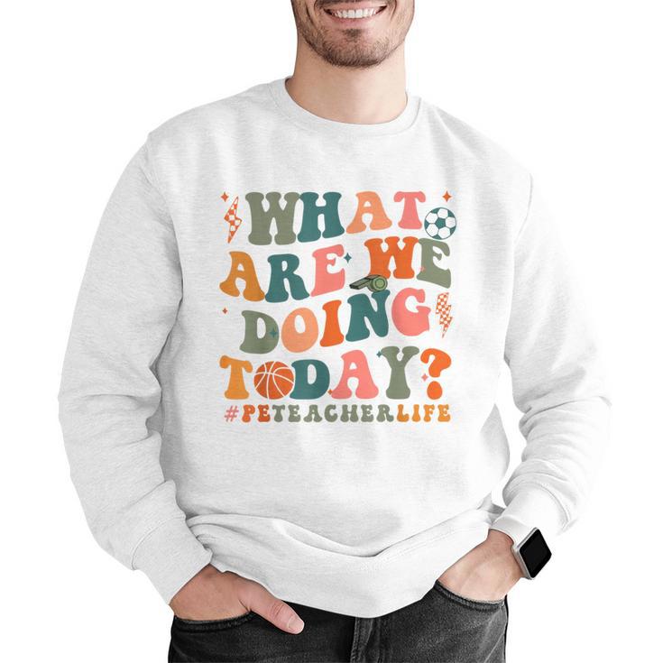 What Are We Doing Today Physical Education PE Teacher Women Men Graphic Sweatshirt, Pe Teacher Sweatshirts, funny gift What Are We Doing Today Physical Education PE Teacher Women Men Graphic Sweatshirt, Pe Teacher Sweatshirts, funny gift