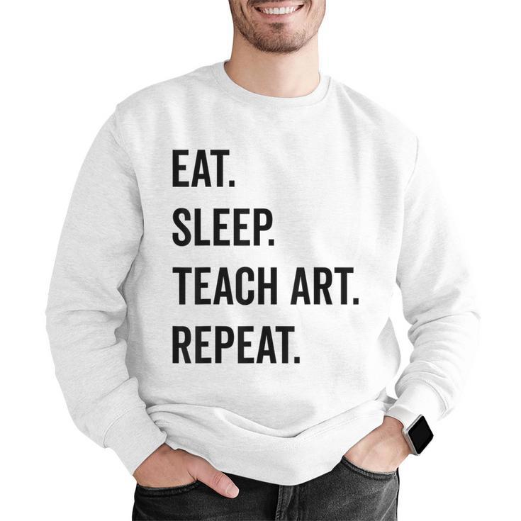 Eat Sleep Teach Art Repeat Teaching Art Teacher Men Graphic Sweatshirt, funny gift