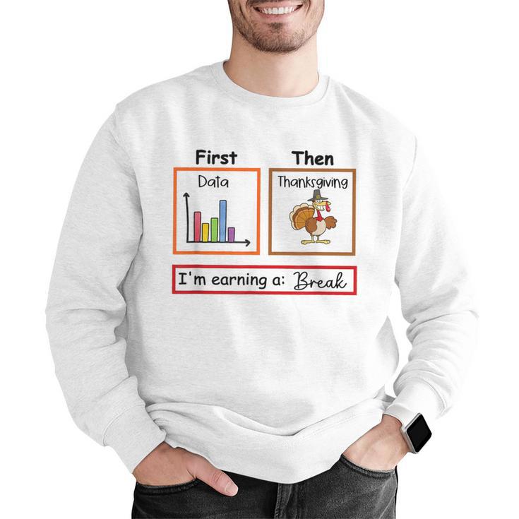 First Data Then Thanksgiving Im Earning A Break Sped Teacher Men Graphic Sweatshirt, funny gift First Data Then Thanksgiving Im Earning A Break Sped Teacher Men Graphic Sweatshirt, funny gift