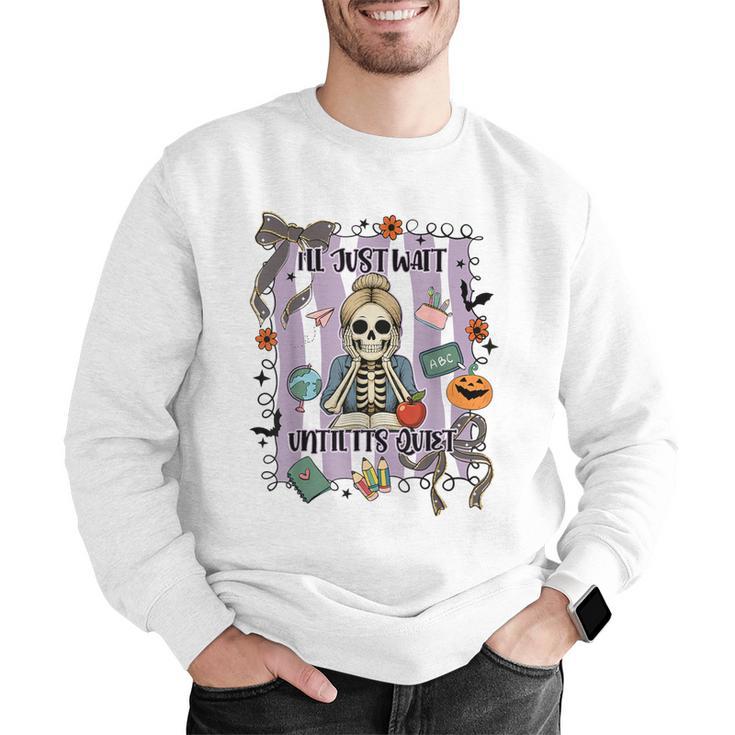 Halloween Skeleton Teacher I'Ll Just Wait Until It's Quiet Men Graphic Sweatshirt, funny gift